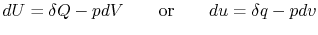 $\displaystyle dU = \delta Q - pdV \qquad \textrm{or} \qquad du = \delta q - pdv$