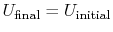 $\displaystyle U_{\textrm{final}} = U_{\textrm{initial}}$