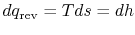 $ dq_\textrm{rev} = Tds =
dh$