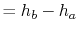 $\displaystyle = h_b - h_a$