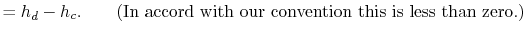 $\displaystyle = h_d - h_c. \qquad \textrm{(In accord with our convention this is less than zero.)}$