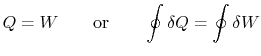 $\displaystyle Q = W \qquad \textrm{or}\qquad \oint \delta Q=\oint \delta W$