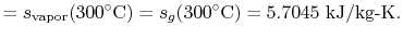 $\displaystyle =s_\textrm{vapor}(300^\circ\textrm{C})=s_g (300^\circ\textrm{C})=5.7045 \textrm{ kJ/kg-K}.$