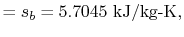 $\displaystyle =s_b =5.7045\textrm{ kJ/kg-K},$