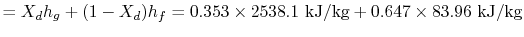 $\displaystyle =X_d h_g + (1- X_d)h_f = 0.353 \times 2538.1\textrm{ kJ/kg} + 0.647 \times 83.96\textrm{ kJ/kg}$