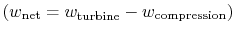 $ (w_\textrm{net} =w_\textrm{turbine} -w_\textrm{compression})$