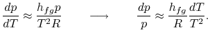 $\displaystyle \frac{dp}{dT} \approx \frac{h_{fg}p}{T^2R} \qquad \longrightarrow \qquad \frac{dp}{p} \approx \frac{h_{fg}}{R}\frac{dT}{T^2}.$