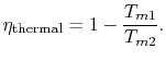 $\displaystyle \eta_\textrm{thermal} =1 - \frac{T_{m1}}{T_{m2}}.$