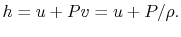 $\displaystyle h = u + Pv = u + P/\rho.$