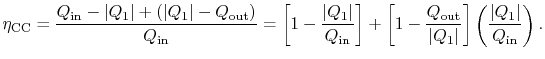 $\displaystyle \eta_\textrm{CC} = \frac{Q_\textrm{in} - \vert Q_1\vert +(\vert Q...
...out}}{\vert Q_1\vert}\right]
\left(\frac{\vert Q_1\vert}{Q_\textrm{in}}\right).$