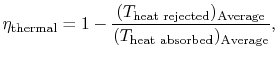 $\displaystyle \eta_\textrm{thermal} = 1 - \frac{(T_\textrm{heat rejected})_\textrm{Average}}
{(T_\textrm{heat absorbed})_\textrm{Average}},$