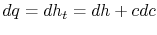 $ dq = dh_t = dh + cdc$