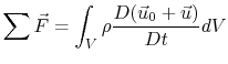 $\displaystyle \sum \vec{F}=\int_V \rho \frac{D(\vec{u}_0+\vec{u})}{Dt}dV$