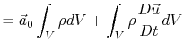 $\displaystyle =\vec{a}_0\int_V\rho dV + \int_V \rho \frac{D\vec{u}}{Dt}dV$