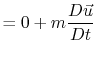 $\displaystyle = 0 + m \frac{D\vec{u}}{Dt}$