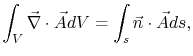 $\displaystyle \int_V\vec{\nabla}\cdot\vec{A}dV = \int_s \vec{n}\cdot \vec{A}ds,$