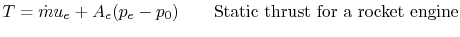 $\displaystyle T = \dot{m} u_e + A_e(p_e-p_0)\qquad\textrm{Static thrust for a rocket engine}$