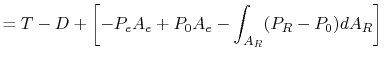 $\displaystyle = T-D+\left[-P_e A_e + P_0 A_e - \int_{A_R} (P_R-P_0)dA_R\right]$