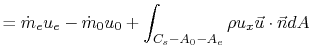 $\displaystyle =\dot{m}_e u_e -\dot{m}_0 u_0 + \int_{C_s-A_0-A_e}\rho u_x \vec{u}\cdot\vec{n}dA$