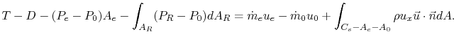 $\displaystyle T-D-(P_e-P_0)A_e-\int_{A_R}(P_R-P_0)dA_R = \dot{m}_e u_e-\dot{m}_0 u_0+\int_{C_s-A_e-A_0}\rho u_x\vec{u}\cdot\vec{n}dA.$