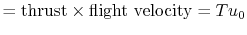 $\displaystyle = \textrm{thrust}\times\textrm{flight velocity} = T u_0$