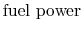 $\displaystyle \textrm{fuel power}$