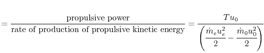 $\displaystyle =\frac{\textrm{propulsive power}}{\textrm{rate of production of p...
...frac{T u_0}{\left(\cfrac{\dot{m}_e u_e^2}{2}-\cfrac{\dot{m}_0 u_0^2}{2}\right)}$