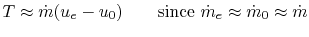 $\displaystyle T \approx \dot{m}(u_e - u_0) \qquad \textrm{since $\dot{m}_e \approx \dot{m}_0 \approx \dot{m}$}$