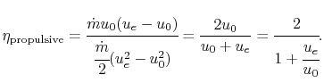 $\displaystyle \eta_{\textrm{propulsive}} = \cfrac{\dot{m} u_0 (u_e-u_0)}{\cfrac...
...m}}{2}(u_e^2-u_0^2)} = \frac{2 u_0}{u_0 + u_e} = \cfrac{2}{1+\cfrac{u_e}{u_0}}.$