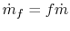 $ \dot{m}_f =f\dot{m}$