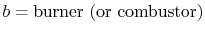 $ b= \textrm{burner (or combustor)}$