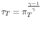 $ \tau_T = \pi_T^\frac{\gamma-1}{\gamma}$