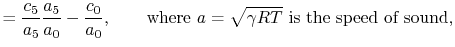 $\displaystyle =\frac{c_5}{a_5}\frac{a_5}{a_0}-\frac{c_0}{a_0},\qquad \textrm{where $a =\sqrt{\gamma RT}$ is the speed of sound,}$