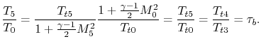 $\displaystyle \frac{T_5}{T_0} = \frac{T_{t5}}{1+\frac{\gamma-1}{2}M_5^2}
\frac{...
...{\gamma-1}{2}M_0^2}{T_{t0}}=\frac{T_{t5}}{T_{t0}}=\frac{T_{t4}}{T_{t3}}=\tau_b.$