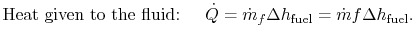 $\displaystyle \textrm{Heat given to the
fluid: }\quad \dot{Q} = \dot{m}_f \Delta h_\textrm{fuel} = \dot{m} f
\Delta h_\textrm{fuel}.$