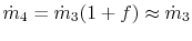 $ \dot{m}_4 = \dot{m}_3(1+f) \approx \dot{m}_3$