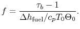 $\displaystyle f = \frac{\tau_b-1}{\Delta h_\textrm{fuel}/c_p T_0 \Theta_0}.$