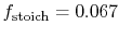 $ f_\textrm{stoich} = 0.067$