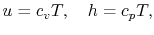 $\displaystyle u =c_vT , \quad h =c_pT ,$