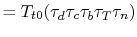 $\displaystyle =T_{t0}(\tau_d \tau_c \tau_b \tau_T \tau_n)$