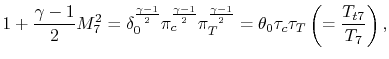 $\displaystyle 1+\frac{\gamma-1}{2}M_7^2 = \delta_0^\frac{\gamma-1}{2}\pi_c^\fra...
...T^\frac{\gamma-1}{2} = \theta_0 \tau_c \tau_T \left(=\frac{T_{t7}}{T_7}\right),$