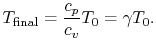 $\displaystyle T_{\textrm{final}}=\frac{c_p}{c_v}T_0=\gamma T_0.$