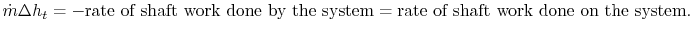 $\displaystyle \dot{m}\Delta h_t = -\textrm{rate of shaft work done by the system}=\textrm{rate of shaft work done on the system}.$