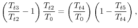 $\displaystyle \left(\frac{T_{t3}}{T_{t2}}-1\right)\frac{T_{t2}}{T_0} = \left(\frac{T_{t4}}{T_0}\right)\left(1-\frac{T_{t5}}{T_{t4}}\right),$