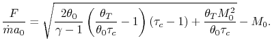 $\displaystyle \frac{F}{\dot{m}a_0} = \sqrt{\frac{2\theta_0}{\gamma-1}\left(\fra...
...{\theta_0\tau_c}-1\right)(\tau_c-1)+\frac{\theta_T M_0^2}{\theta_0\tau_c}}-M_0.$