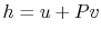 $ h = u + Pv$