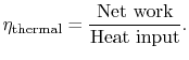 $\displaystyle \eta_\textrm{thermal} = \frac{\textrm{Net work}}{\textrm{Heat input}}.$