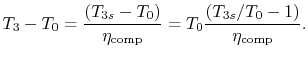 $\displaystyle T_3 - T_0 =\frac{(T_{3s} - T_0)}{\eta_\textrm{comp}}= T_0\frac{(
T_{3s}/T_0 - 1)}{\eta_\textrm{comp}}.$