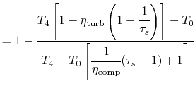 $\displaystyle = 1-\cfrac{T_4\left[1-\eta_\textrm{turb}\left(1-\cfrac{1}{\tau_s}...
...ht)\right]-T_0} {T_4-T_0\left[\cfrac{1}{\eta_\textrm{comp}}(\tau_s-1)+1\right]}$