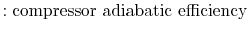 $\displaystyle :\textrm{compressor adiabatic efficiency}$